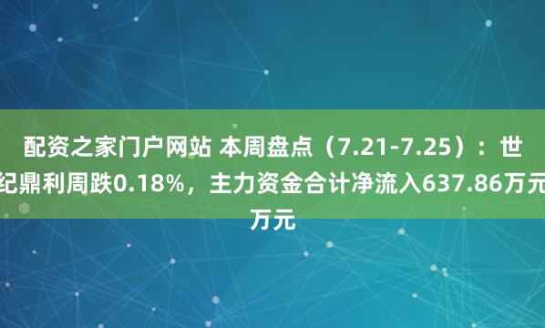 配资之家门户网站 本周盘点（7.21-7.25）：世纪鼎利周跌0.18%，主力资金合计净流入637.86万元